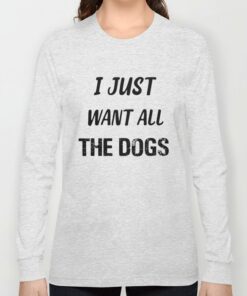 i just want all the dogs sweatshirt