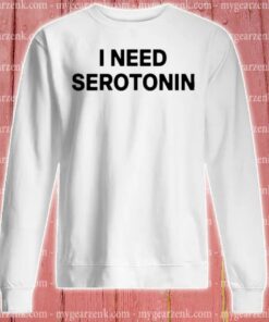 i need serotonin sweatshirt