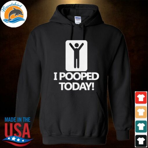 i pooped today hoodie