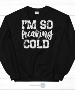 i'm so cold sweatshirt