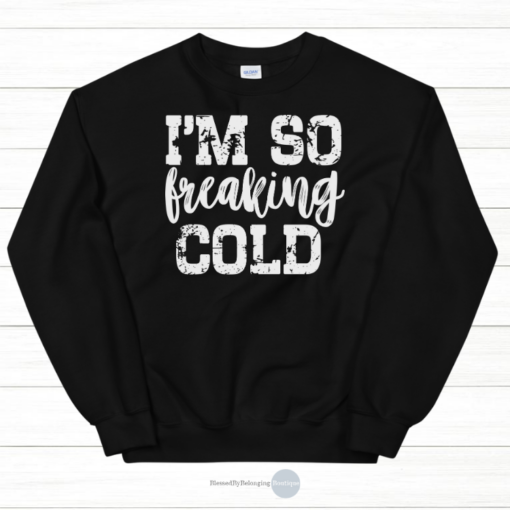 im so freaking cold sweatshirt