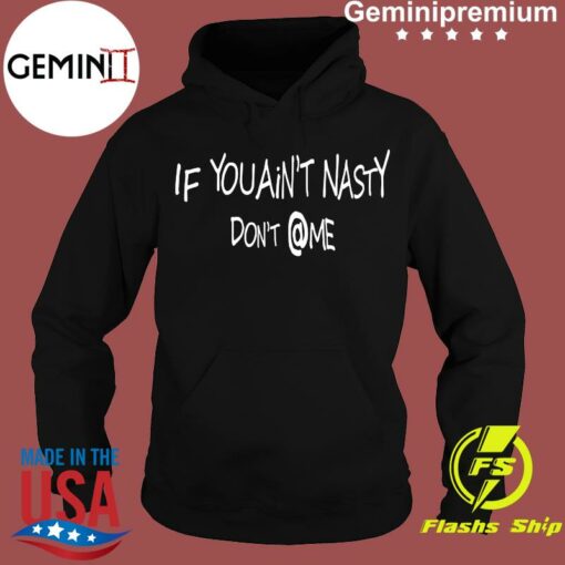 if you aint nasty dont at me hoodie