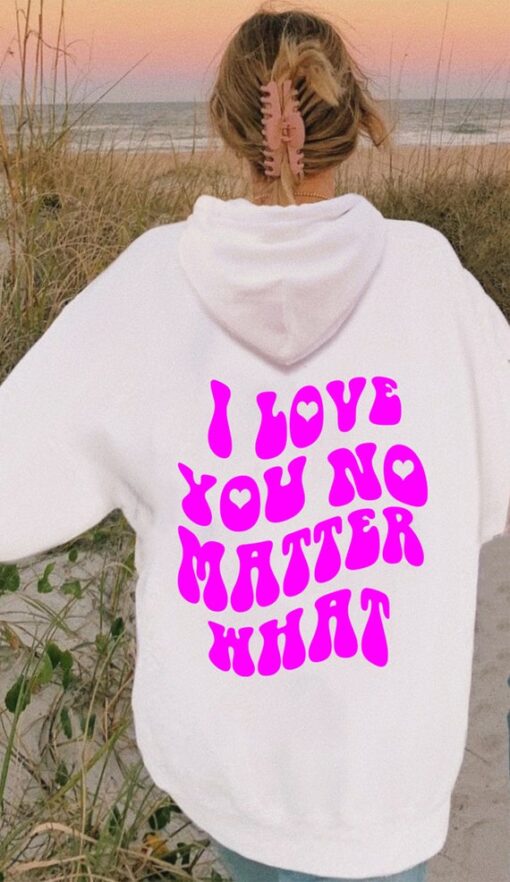 i love you no matter what hoodie