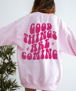 good things are coming sweatshirt