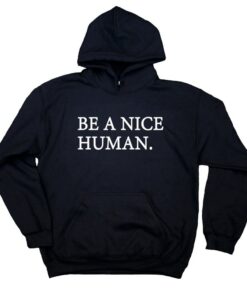be a nice human hoodie