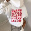the world is better with you in it hoodie