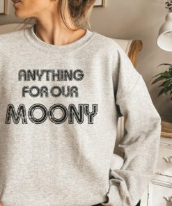 anything for our moony sweatshirt