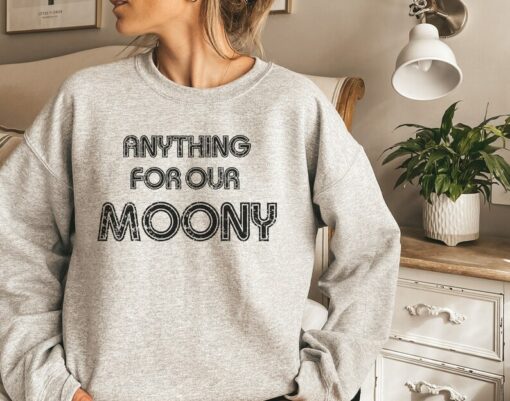 anything for our moony sweatshirt