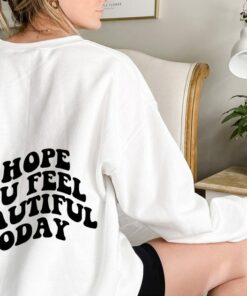 i hope you feel beautiful today sweatshirt