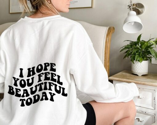 i hope you feel beautiful today sweatshirt