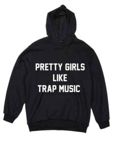 pretty girls like trap music hoodie