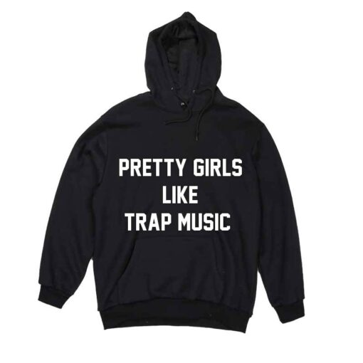 pretty girls like trap music hoodie