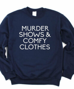 murder shows and comfy clothes sweatshirt