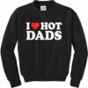 i love hot dads sweatshirt