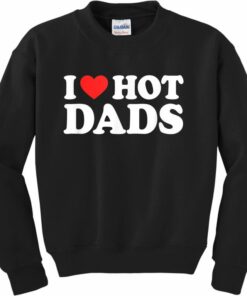 i love hot dads sweatshirt