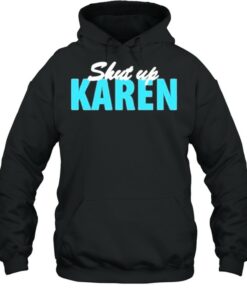 shut up karen hoodie