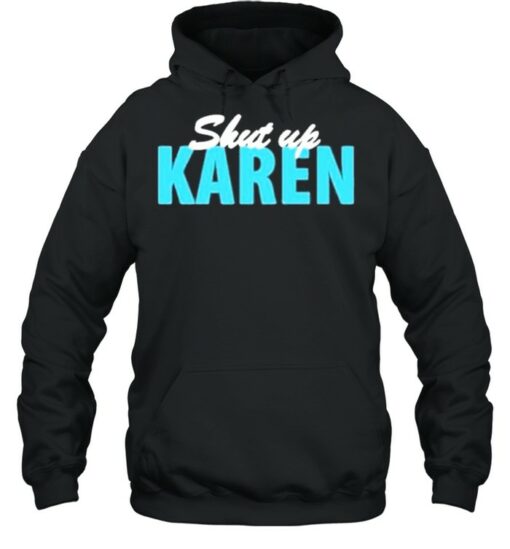 shut up karen hoodie