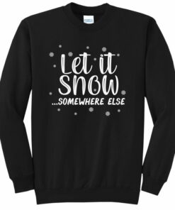 let it snow somewhere else sweatshirt