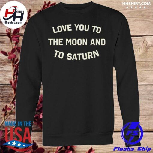 love you to the moon and to saturn sweatshirt