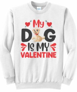 my dog is my valentine sweatshirt