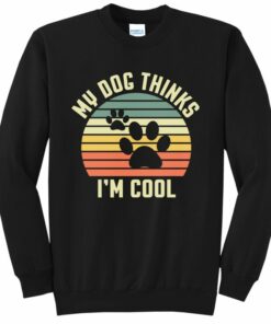 my dog thinks i'm cool sweatshirt