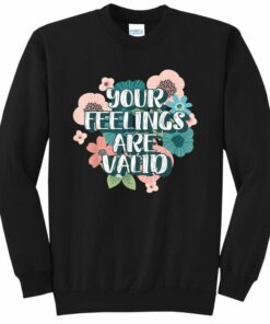 your emotions are valid sweatshirt