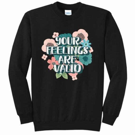your emotions are valid sweatshirt