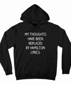 my thoughts have been replaced by hamilton lyrics hoodie