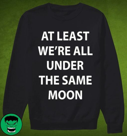 we're all under the same moon sweatshirt