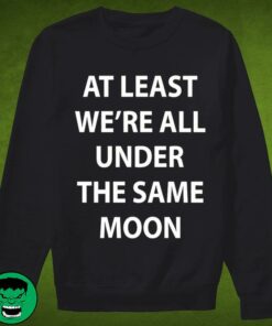 at least we're under the same moon sweatshirt