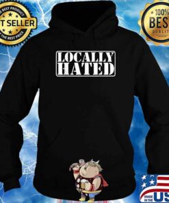 locally hated hoodie