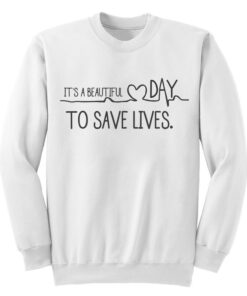 grey's anatomy sweatshirt it's a beautiful day to save lives