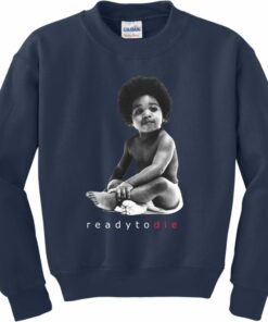 ready to die sweatshirt