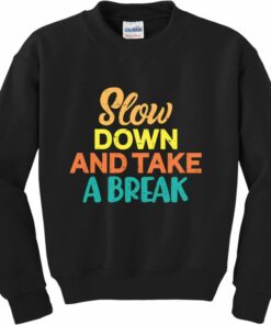 slow down and take a break sweatshirt