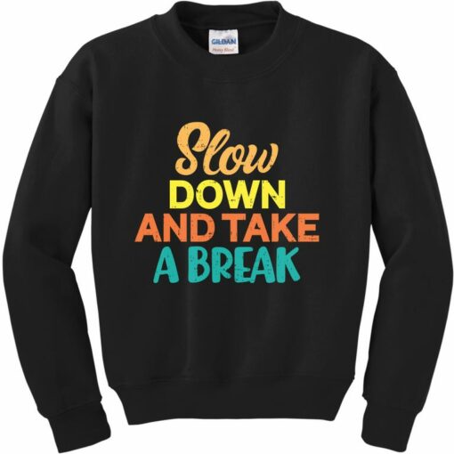 slow down and take a break sweatshirt