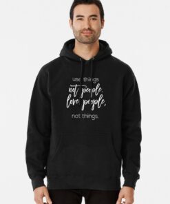 use things not people love people not things hoodie