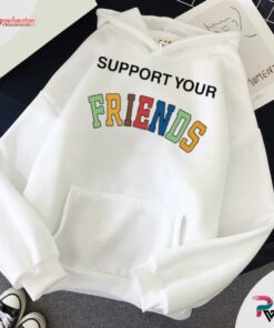 support your friends hoodie