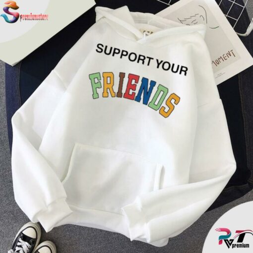 support your friends hoodie