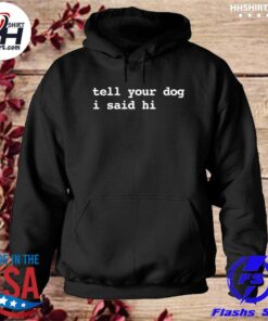 tell your dog i said hi hoodie