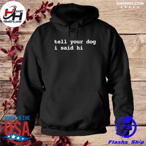 tell your dog i said hi hoodie