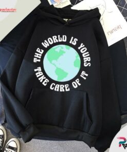 the world is yours take care of it hoodie