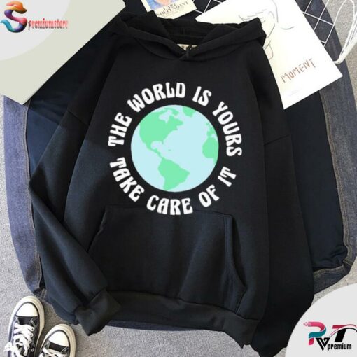 the world is yours take care of it hoodie