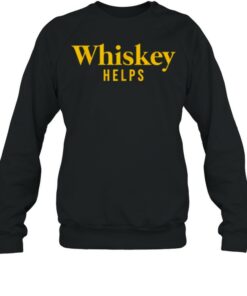 whiskey helps sweatshirt