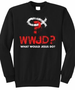 what would jesus do sweatshirt