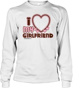 i love my girlfriend sweatshirt